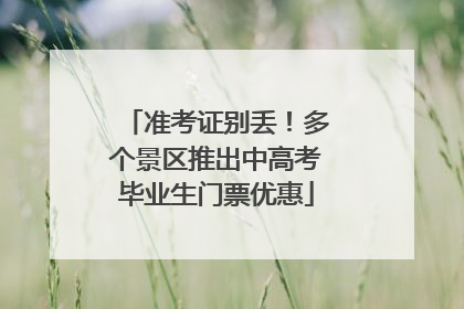 准考证别丢！多个景区推出中高考毕业生门票优惠