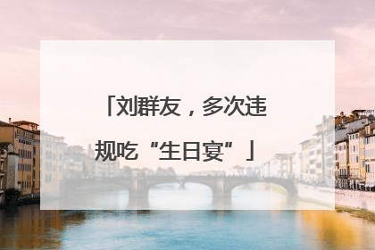 刘群友，多次违规吃“生日宴”