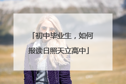 初中毕业生，如何报读日照天立高中