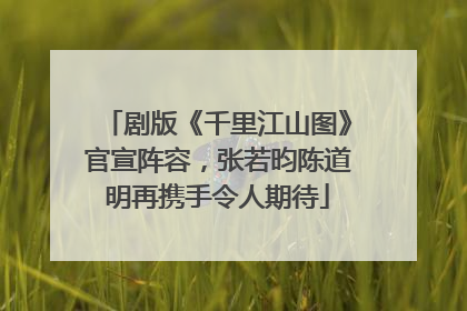 剧版《千里江山图》官宣阵容，张若昀陈道明再携手令人期待