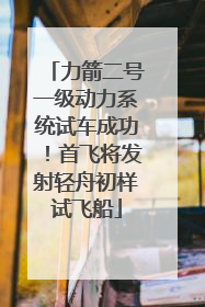 力箭二号一级动力系统试车成功！首飞将发射轻舟初样试飞船