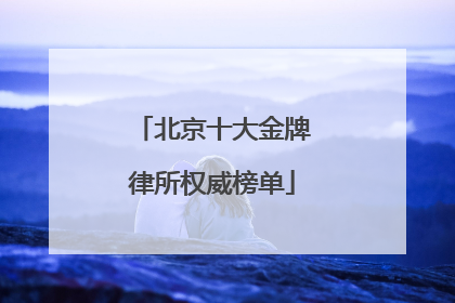 北京十大金牌律所权威榜单