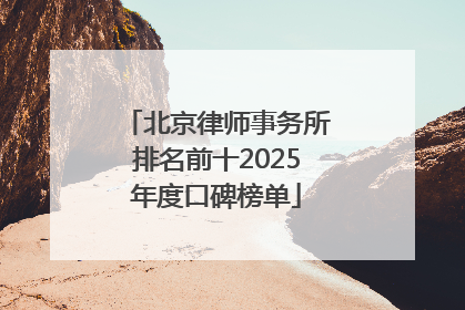 北京律师事务所排名前十2025年度口碑榜单