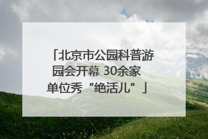 北京市公园科普游园会开幕 30余家单位秀“绝活儿”