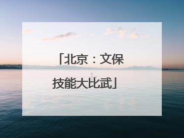 北京：文保技能大比武