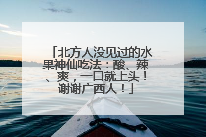北方人没见过的水果神仙吃法：酸、辣、爽，一口就上头！谢谢广西人！