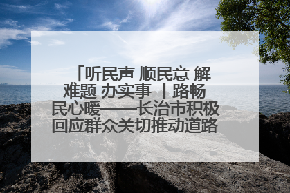听民声 顺民意 解难题 办实事 丨路畅民心暖——长治市积极回应群众关切推动道路交通优化升级