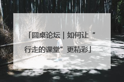 圆桌论坛｜如何让“行走的课堂”更精彩