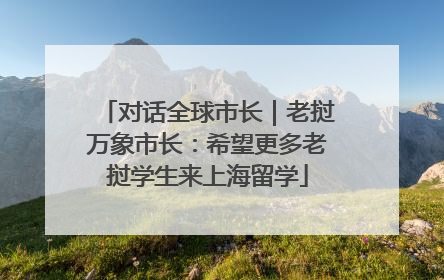 对话全球市长｜老挝万象市长：希望更多老挝学生来上海留学