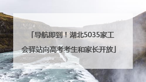 导航即到！湖北5035家工会驿站向高考考生和家长开放