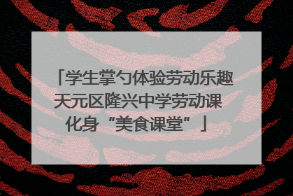 学生掌勺体验劳动乐趣 天元区隆兴中学劳动课化身“美食课堂”