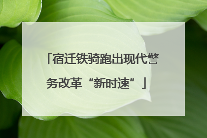 宿迁铁骑跑出现代警务改革“新时速”