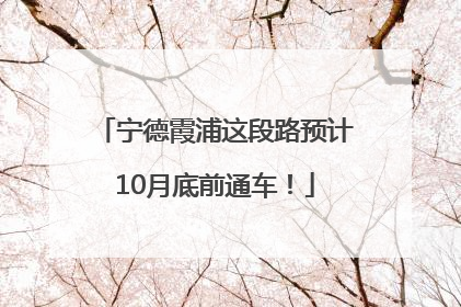 宁德霞浦这段路预计10月底前通车！