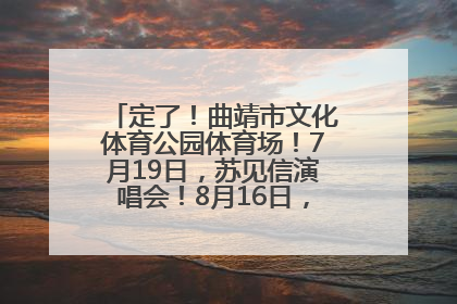 定了！曲靖市文化体育公园体育场！7月19日，苏见信演唱会！8月16日，萧敬腾演唱会！