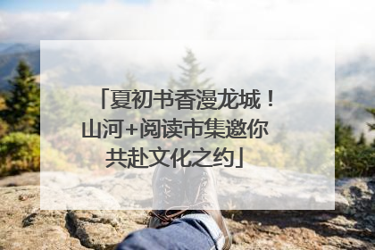 夏初书香漫龙城！山河+阅读市集邀你共赴文化之约