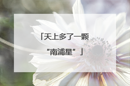 天上多了一颗“南浦星”