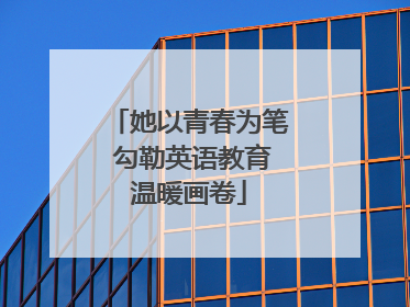 她以青春为笔 勾勒英语教育温暖画卷