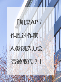 如果AI写作胜过作家，人类创造力会否被取代？