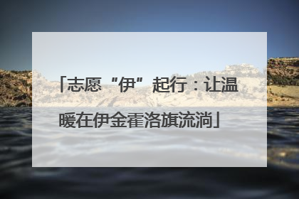 志愿“伊”起行：让温暖在伊金霍洛旗流淌