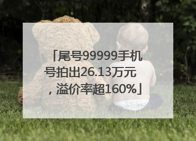尾号99999手机号拍出26.13万元，溢价率超160%