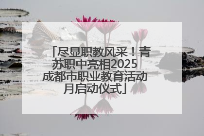 尽显职教风采！青苏职中亮相2025成都市职业教育活动月启动仪式
