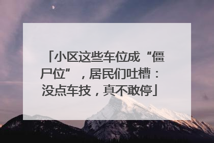小区这些车位成“僵尸位”，居民们吐槽：没点车技，真不敢停