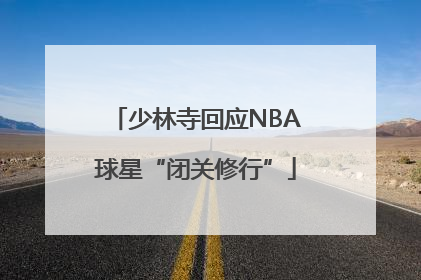 少林寺回应NBA球星“闭关修行”