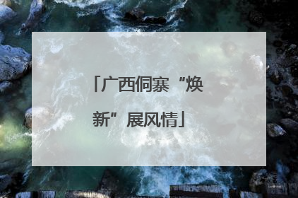 广西侗寨“焕新”展风情