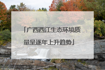 广西西江生态环境质量呈逐年上升趋势