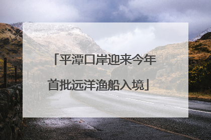 平潭口岸迎来今年首批远洋渔船入境