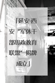 延安·西安“军休干部思政教育联盟”揭牌成立