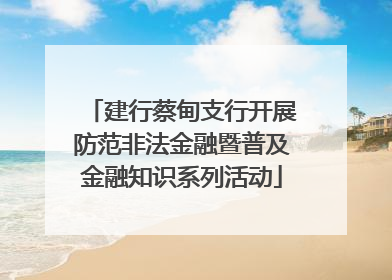 建行蔡甸支行开展防范非法金融暨普及金融知识系列活动