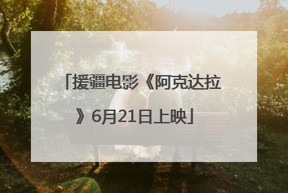 援疆电影《阿克达拉》6月21日上映