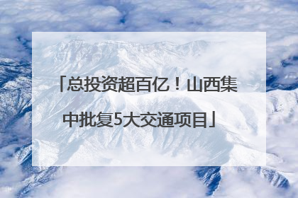 总投资超百亿！山西集中批复5大交通项目