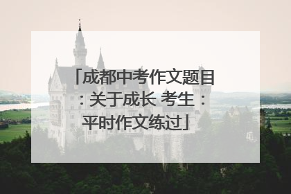 成都中考作文题目：关于成长 考生：平时作文练过