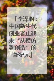 李泽湘：中国新生代创业者正迎来“从模仿到创造”的新纪元