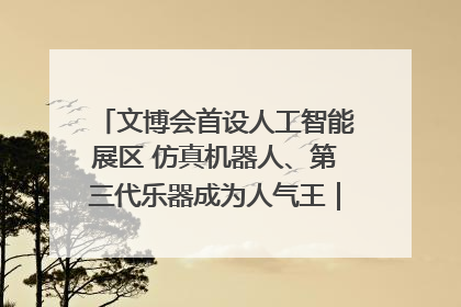 文博会首设人工智能展区 仿真机器人、第三代乐器成为人气王｜文博向“新”