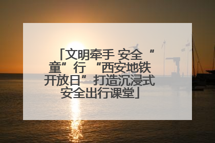 文明牵手 安全“童”行 “西安地铁开放日”打造沉浸式安全出行课堂