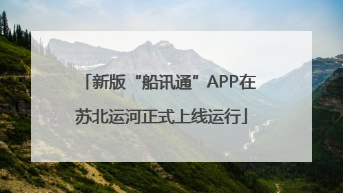 新版“船讯通”APP在苏北运河正式上线运行