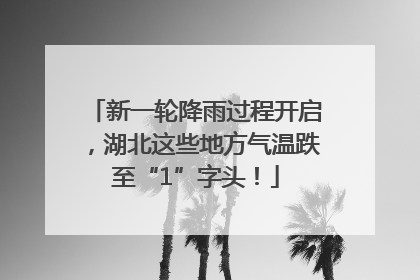 新一轮降雨过程开启，湖北这些地方气温跌至“1”字头！