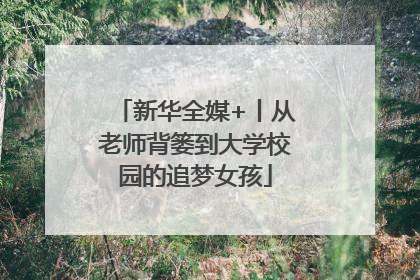 新华全媒+丨从老师背篓到大学校园的追梦女孩