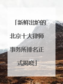 新鲜出炉的北京十大律师事务所排名正式揭晓
