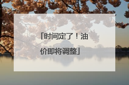 时间定了！油价即将调整