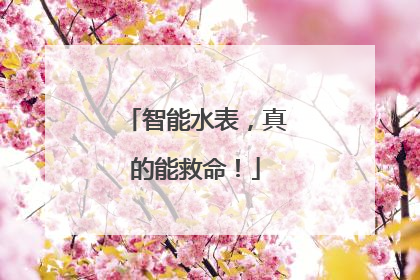 智能水表，真的能救命！