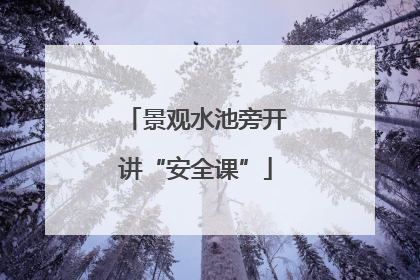 景观水池旁开讲“安全课”