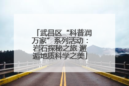 武昌区“科普润万家”系列活动：岩石探秘之旅 邂逅地质科学之美