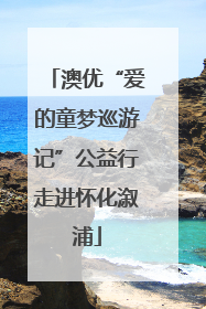 澳优“爱的童梦巡游记”公益行走进怀化溆浦