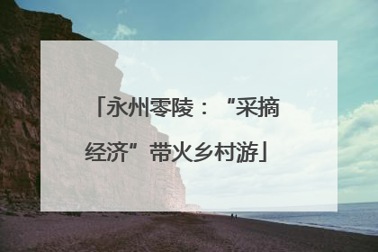 永州零陵：“采摘经济”带火乡村游