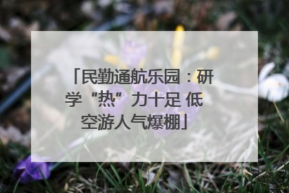 民勤通航乐园：研学“热”力十足 低空游人气爆棚