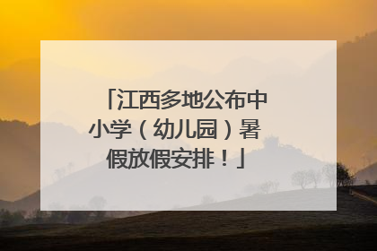 江西多地公布中小学（幼儿园）暑假放假安排！